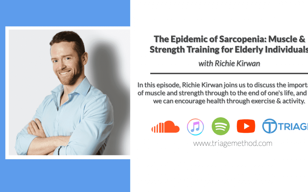 Richie Kirwan – Sarcopenia, Muscle For The Elderly & More | Triage Thoughts Ep. 131