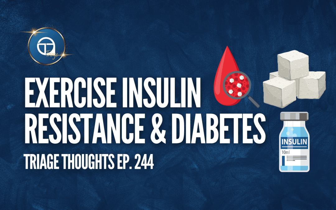 Exercise, Insulin Resistance & Diabetes | Triage Thoughts Ep. 244