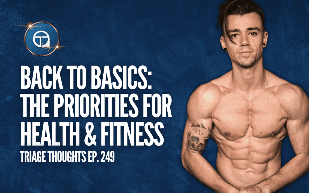 Back to Basics – The Priorities for Health & Fitness | Triage Thoughts Ep. 249