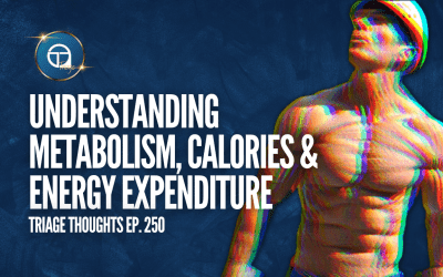Understanding Metabolism, Calories & Energy Expenditure | Triage Thoughts Ep. 250