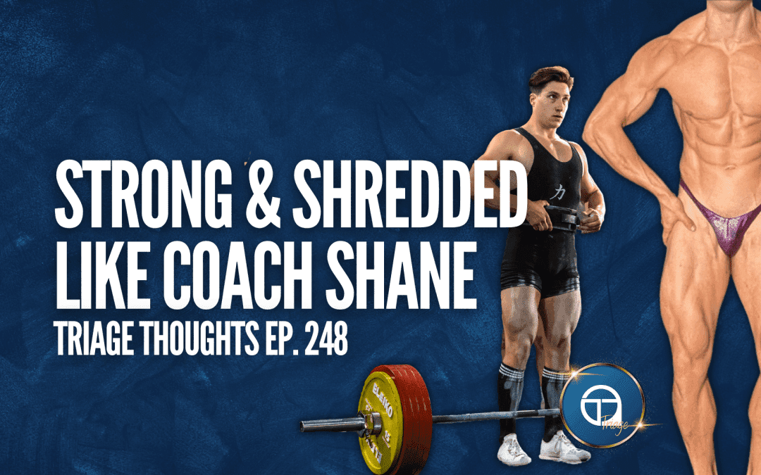 Getting Strong and Shredded with Shane Storey | Triage Thoughts Ep. 248