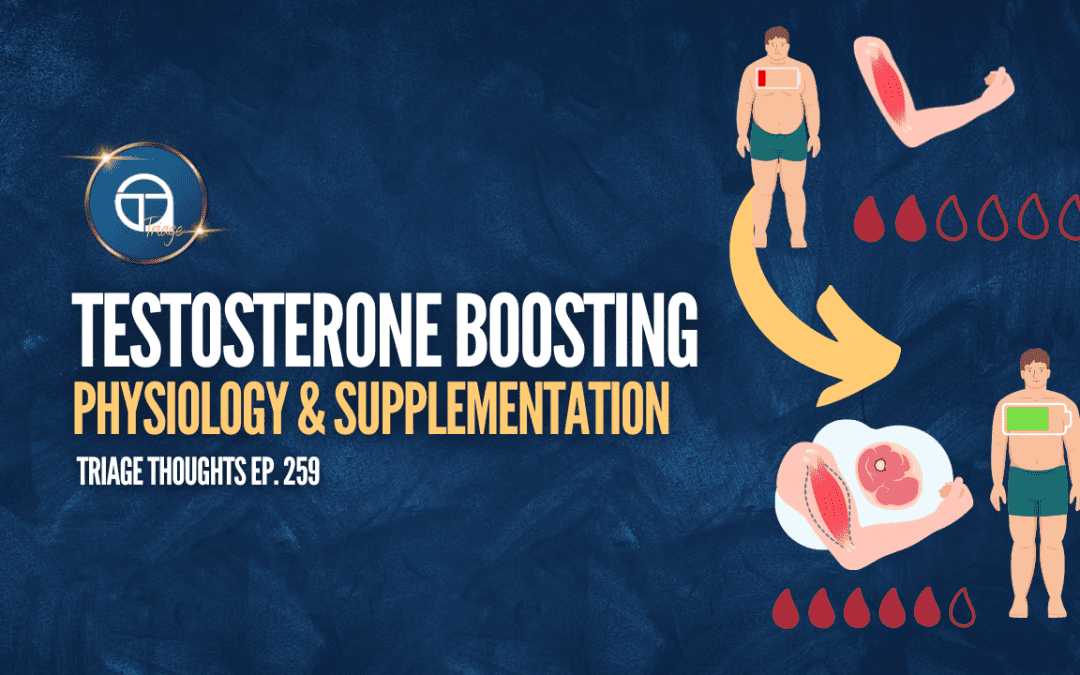 Testosterone-Boosting: Physiology & Supplementation | Triage Thoughts Ep. 259