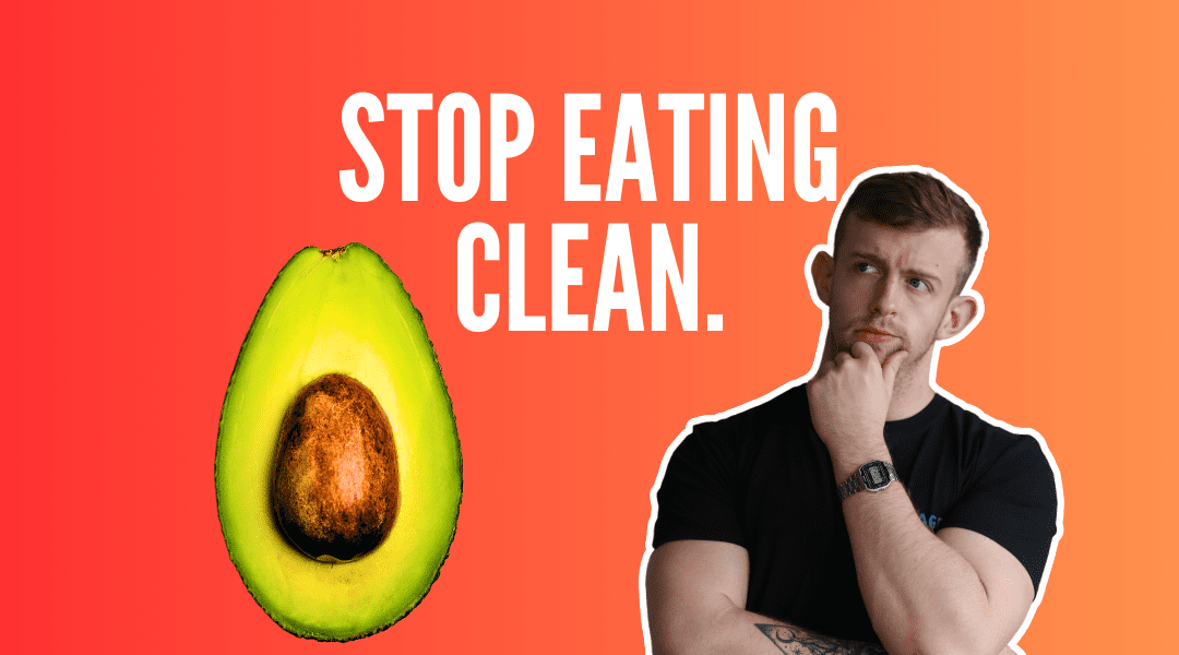 Why Clean Eating Is Stopping You From Losing Fat
