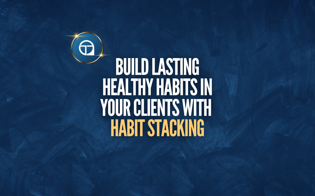 Build Lasting Healthy Habits in Clients With Habit Stacking