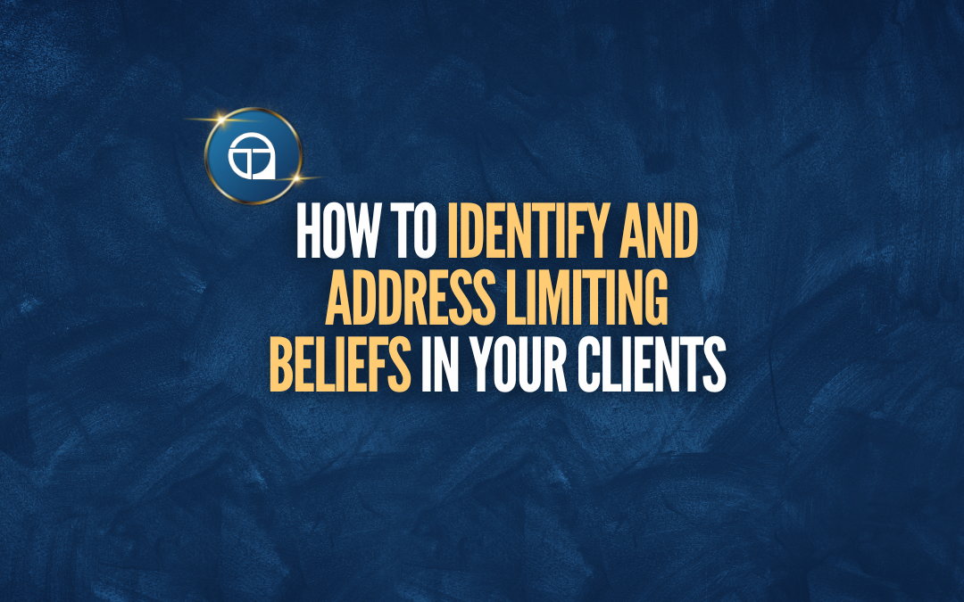 How to Identify and Address Limiting Beliefs in Your Clients