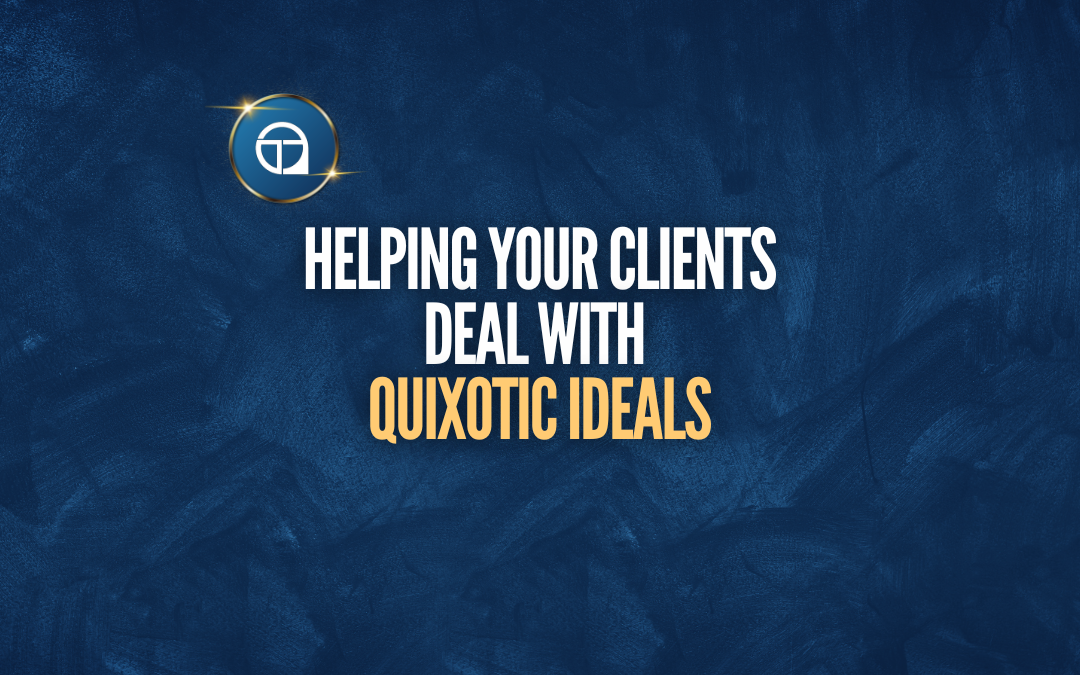 Helping Your Clients Deal with Quixotic Ideals