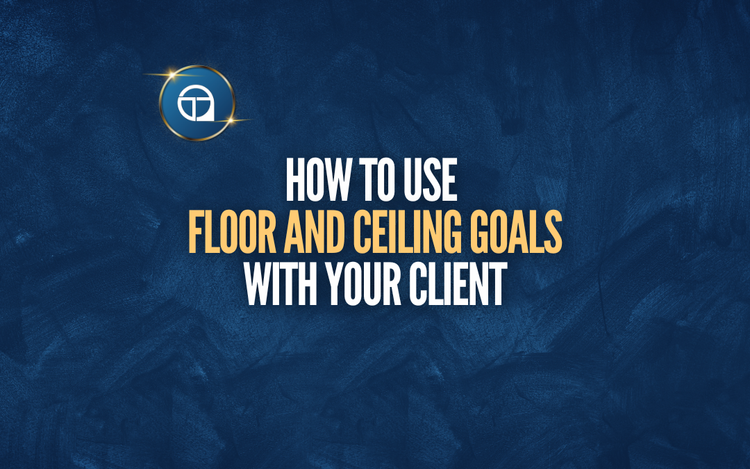Using Floor and Ceiling Goals With Your Client