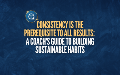 Consistency is the Prerequisite to All Results: A Coach’s Guide to Building Sustainable Habits